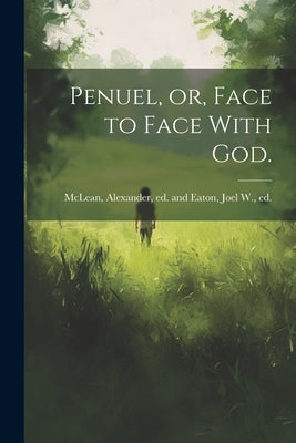 Penuel, or, Face to Face With God. by McLean, Alexander Ed and Eaton