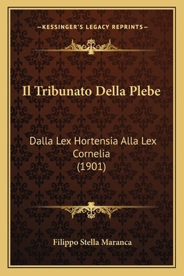 Il Tribunato Della Plebe: Dalla Lex Hortensia Alla Lex Cornelia (1901) by Maranca, Filippo Stella