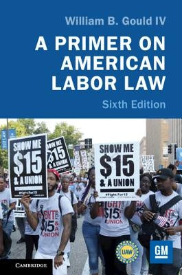 A Primer on American Labor Law by Gould, William B., IV