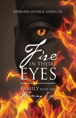 Fire in Their Eyes: Family with the Flaming Eyes by Udell, Edward George, Sr.