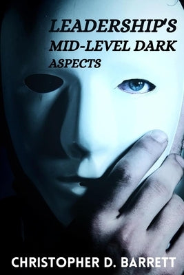 Leadership's mid-level dark aspects by D. Barrett, Christopher