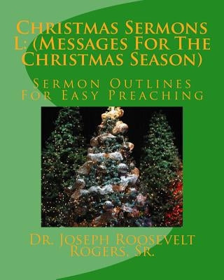 Christmas Sermons L: (Messages For The Christmas Season): Sermon Outlines For Easy Preaching by Rogers, Sr. Joseph Roosevelt