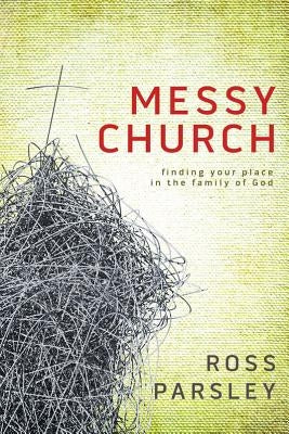 Messy Church: A Multigenerational Mission for God's Family by Parsley, Ross