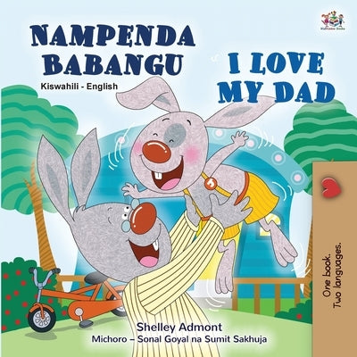 I Love My Dad (Swahili English Bilingual Children's Book) by Admont, Shelley