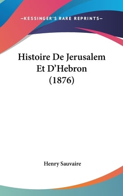 Histoire De Jerusalem Et D'Hebron (1876) by Sauvaire, Henry