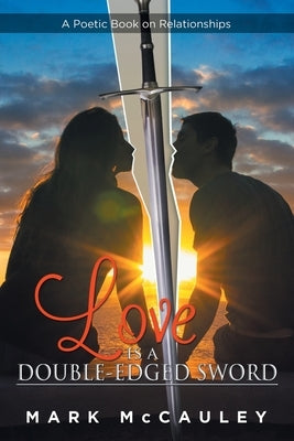 Love Is a Double-Edged Sword: A Poetic Book on Relationships by McCauley, Mark