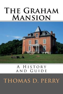 The Graham Mansion: History and Guide by Perry, Thomas D.