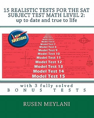 15 Realistic Tests for the SAT Subject Test Math Level 2: Up to date and true to life: with 3 fully solved bonus tests by Meylani, Rusen