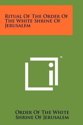 Ritual of the Order of the White Shrine of Jerusalem by Order of the White Shrine of Jerusalem