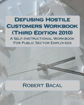 Defusing Hostile Customers Workbook (Third Edition2010): A Self-Instructional Workbook For Public Sector Employees by Bacal, Robert