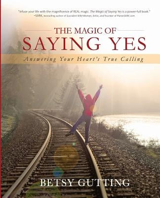 The Magic of Saying Yes: Answering Your Heart's True Calling by Gutting, Betsy