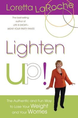 Lighten Up!: The Authentic and Fun Way to Lose Your Weight and Your Worries by Laroche, Loretta