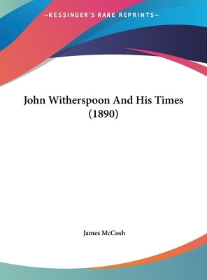 John Witherspoon And His Times (1890) by McCosh, James