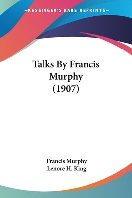 Talks By Francis Murphy (1907) by Murphy, Francis