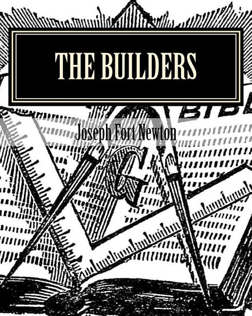 The Builders: A Story and Study of Masonry by Newton, Joseph Fort