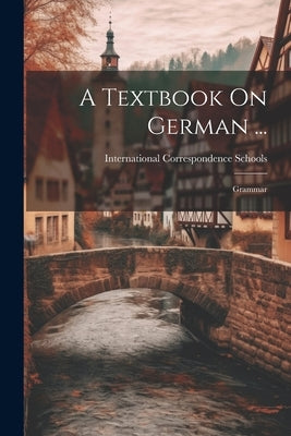 A Textbook On German ...: Grammar by International Correspondence Schools