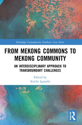 From Mekong Commons to Mekong Community: An Interdisciplinary Approach to Transboundary Challenges by Igarashi, Seiichi