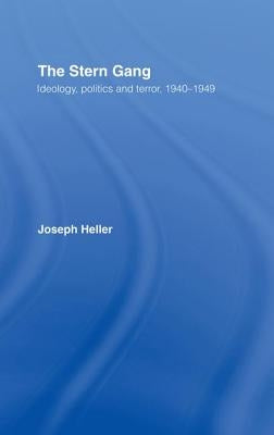 The Stern Gang: Ideology, Politics and Terror, 1940-1949 by Heller, Joseph