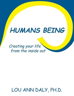 Humans Being: Creating Your Life from the Inside Out by Daly, Lou Ann