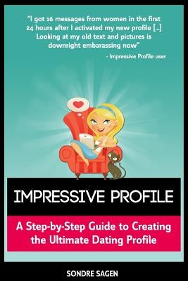 Impressive Profile: A Step-by-Step Guide to Creating the Ultimate Dating Profile by Sagen, Sondre