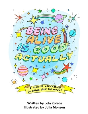 Being Alive is Good, Actually: A Positive Affirmation Coloring Book For Adults by Monson, Julia