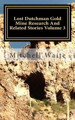 Lost Dutchman Gold Mine Research And Related Stories Volume 3: Black and White Edition by Waite, Mitchell