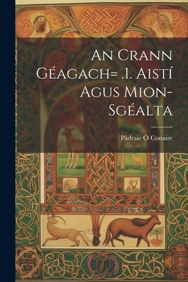 An Crann Géagach= .1. Aistí Agus Mion-sgéalta by &#195;&#147;. Conaire, P&#195;&#161;draic 1883-1928