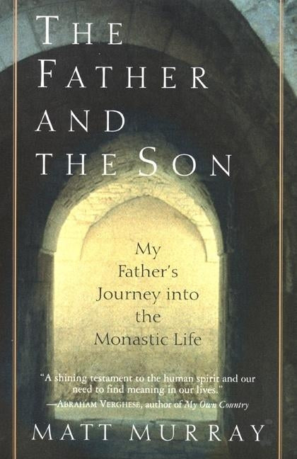 The Father and the Son: My Father's Journey Into the Monastic Life by Murray, Matthew J.
