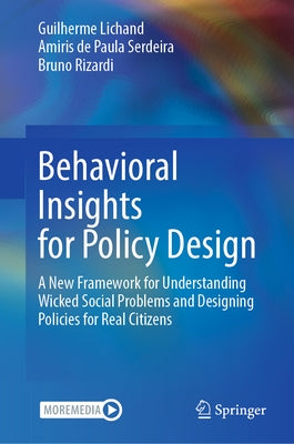 Behavioral Insights for Policy Design: A New Framework for Understanding Wicked Social Problems and Designing Policies for Real Citizens by Lichand, Guilherme