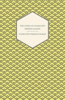 The Living of Charlotte Perkins Gilman: An Autobiography by Gilman, Charlotte Perkins