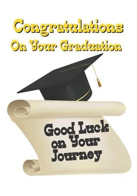 Congratulations on Your Graduation: Good Luck on Your Journey by Wilson, Tiffany