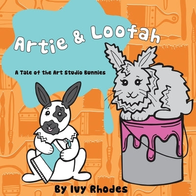 Artie & Loofah: A Tale of the Art Studio Bunnies by Rhodes, Ivy