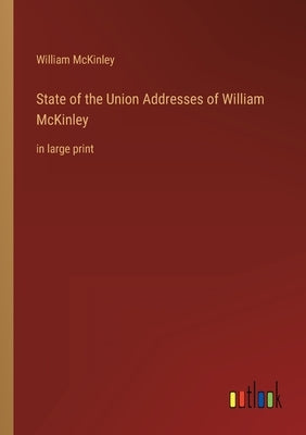State of the Union Addresses of William McKinley: in large print by McKinley, William