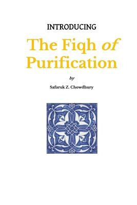 Introducing the Fiqh of Purification by Chowdhury, Safaruk Z.