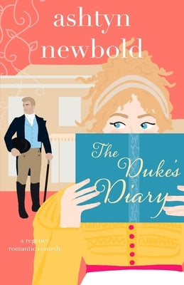 The Duke's Diary: A Regency Romance by Newbold, Ashtyn