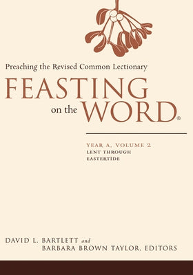 Feasting on the Word: Year A, Volume 2: Lent Through Eastertide by Bartlett, David L.