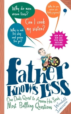 Father Knows Less: One Dad's Quest to Answer His Son's Most Baffling Questions by Jamieson, Wendell