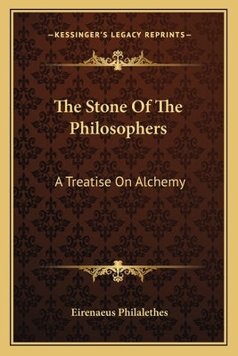 The Stone Of The Philosophers: A Treatise On Alchemy by Philalethes, Eirenaeus