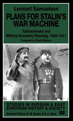Plans for Stalin's War-Machine: Tukhachevskii and Military-Economic Planning, 1925-1941 by Samuelson, L.