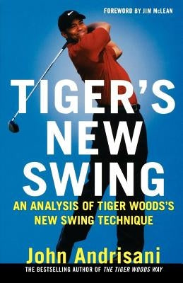 Tiger's New Swing: An Analysis of Tiger Woods' New Swing Technique by Andrisani, John