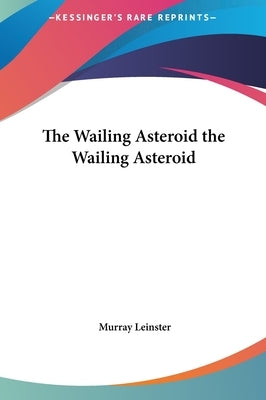 The Wailing Asteroid the Wailing Asteroid by Leinster, Murray