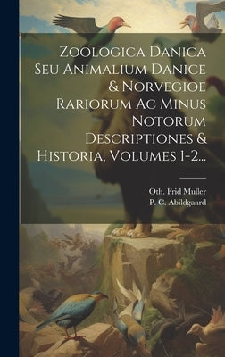 Zoologica Danica Seu Animalium Danice & Norvegioe Rariorum Ac Minus Notorum Descriptiones & Historia, Volumes 1-2... by Muller, Oth Frid