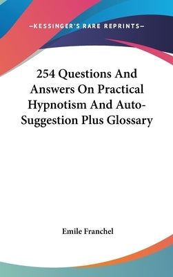 254 Questions And Answers On Practical Hypnotism And Auto-Suggestion Plus Glossary by Franchel, Emile