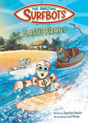 The Amazing Surfbots - Plastic Pirates: Robot superhero adventure for children ages 6-9. Picture book and kids comic in one - suitable from 2nd grade by Utecht, Sascha