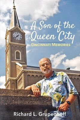 A Son of the Queen City: Cincinnati Memories by Grupenhoff, Richard L.