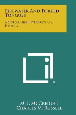 Firewater and Forked Tongues: A Sioux Chief Interprets U.S. History by McCreight, M. I.