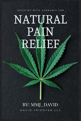 Infusing with Cannabis for Natural Pain Relief By MMJ_David: Mmj_david by , Mmj_david