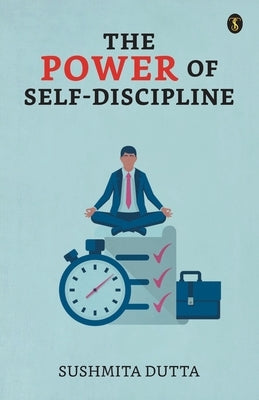 The Power Of Self-Discipline by Dutta, Sushmita