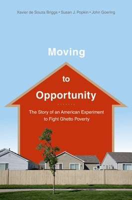 Moving to Opportunity: The Story of an American Experiment to Fight Ghetto Poverty the Story of an American Experiment to Fight Ghetto Povert by de Souza Briggs, Xavier