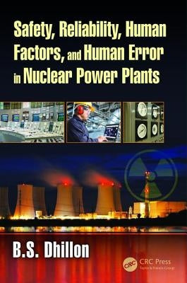 Safety, Reliability, Human Factors, and Human Error in Nuclear Power Plants by Dhillon, B. S.